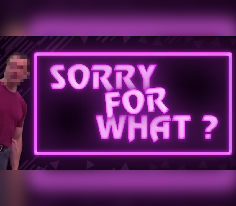 SORRY FOR WHAT? Steam Ключ